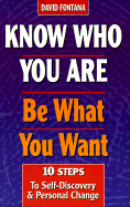 Know Who You Are, Be What You Want: 10 Steps to Self-Discovery and Personal Change - Fontana, David, Ph.D.