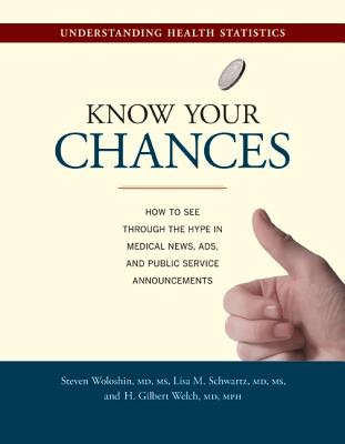 Know Your Chances: Understanding Health Statistics - Woloshin, Steven, M.D., and Schwartz, Lisa M, and Welch, H Gilbert