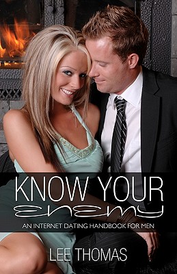 Know Your Enemy: An Internet Dating Handbook For Men - Thomas, Lee