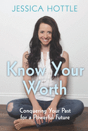 Know Your Worth: Conquering Your Past for a Powerful Future