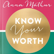 Know Your Worth: How to build your self-esteem, grow in confidence and worry less about what people think