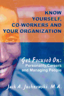 Know Yourself, Co-workers and Your Organization: Get Focused On: Personality, Careers and Managing People