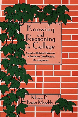 Knowing and Reasoning in College: Gender-Related Patterns in Students' Intellectual Development - Baxter Magolda, Marcia B