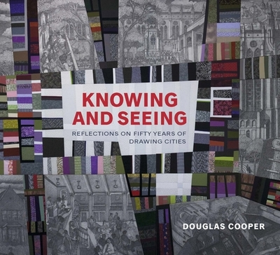 Knowing and Seeing: Reflections on Fifty Years of Drawing Cities - Cooper, Douglas