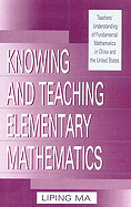Knowing and Teaching Elementary Mathematics: Teachers' Understandng Fundamental Mathematics in China and the United States