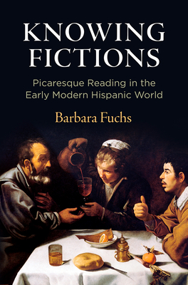 Knowing Fictions: Picaresque Reading in the Early Modern Hispanic World - Fuchs, Barbara