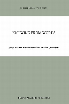 Knowing from Words: Western and Indian Philosophical Analysis of Understanding and Testimony - Matilal, Bimal K. (Editor), and Chakrabarti, A. (Editor)