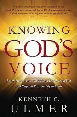 Knowing God's Voice: Learn How to Hear God Above the Chaos of Life and Respond Passionately in Faith - Ulmer, Kenneth C, Dr., PH.D