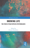 Knowing Life: The Ethics of Multispecies Epistemologies