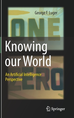 Knowing Our World: An Artificial Intelligence Perspective - Luger, George F