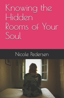 Knowing the Hidden Rooms of Your Soul - Allen, Charlene, and Pedersen, Nicole