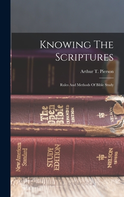 Knowing The Scriptures: Rules And Methods Of Bible Study - Pierson, Arthur T (Arthur Tappan) 1 (Creator)