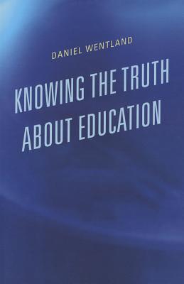 Knowing the Truth about Education - Wentland, Daniel