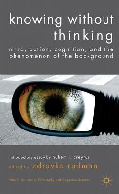 Knowing without Thinking: Mind, Action, Cognition and the Phenomenon of the Background - Radman, Z. (Editor)