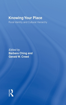 Knowing Your Place: Rural Identity and Cultural Hierarchy - Ching, Barbara (Editor), and Creed, Gerald W, Dr. (Editor)