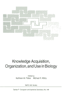 Knowledge Acquisition, Organization, and Use in Biology: Proceedings of the NATO Advanced Research Workshop on Biology Knowledge: Its Acquisition, Organization, and Use, Held in Glasgow, Scotland, June 14-18, 1992