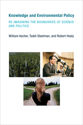 Knowledge and Environmental Policy: Re-Imagining the Boundaries of Science and Politics - Ascher, William, and Steelman, Toddi, and Healy, Robert