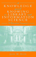 Knowledge and Knowing in Library and Information Science: A Philosophical Framework - Budd, John