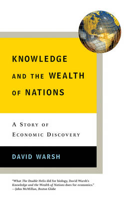 Knowledge and the Wealth of Nations: A Story of Economic Discovery - Warsh, David