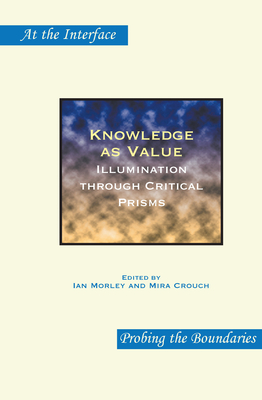 Knowledge as Value: Illumination Through Critical Prisms - Morley, Ian, and Crouch, Mira