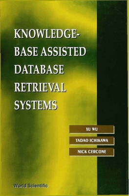 Knowledge-Base Assisted Database Retrieval Systems - Ichikawa, Tadao, and Wu, Xu, and Cercone, Nick