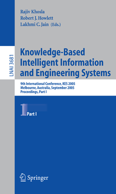 Knowledge-Based Intelligent Information and Engineering Systems: 9th International Conference, Kes 2005, Melbourne, Australia, September 14-16, 2005, Proceedings, Part I - Khosla, Rajiv, Dr. (Editor)