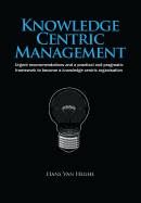 Knowledge Centric Management: Urgent Recommendations and a Practical and Pragmatic Framework to Become a Knowledge Centric Organisation