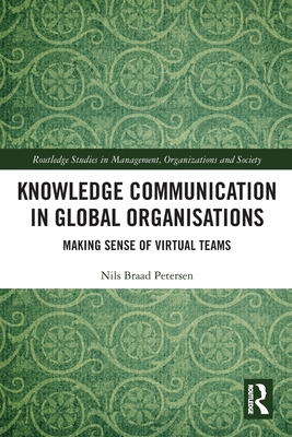 Knowledge Communication in Global Organisations: Making Sense of Virtual Teams - Petersen, Nils Braad