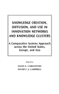 Knowledge Creation, Diffusion, and Use in Innovation Networks and Knowledge Clusters: A Comparative Systems Approach Across the United States, Europe,