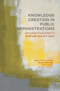 Knowledge Creation in Public Administrations: Innovative Government in Southeast Asia and Japan