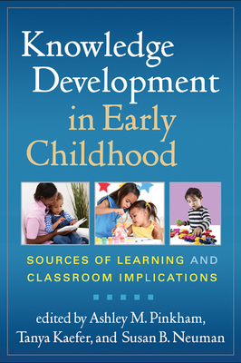 Knowledge Development in Early Childhood: Sources of Learning and Classroom Implications - Pinkham, Ashley M, PhD (Editor), and Kaefer, Tanya, PhD (Editor), and Neuman, Susan B, Edd (Editor)