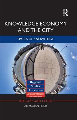 Knowledge Economy and the City: Spaces of knowledge - Madanipour, Ali