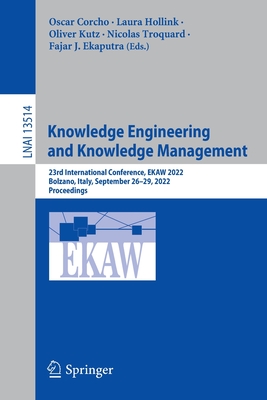 Knowledge Engineering and Knowledge Management: 23rd International Conference, EKAW 2022, Bolzano, Italy, September 26-29, 2022, Proceedings - Corcho, Oscar (Editor), and Hollink, Laura (Editor), and Kutz, Oliver (Editor)