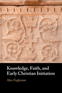 Knowledge, Faith, and Early Christian Initiation