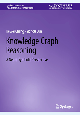 Knowledge Graph Reasoning: A Neuro-Symbolic Perspective - Cheng, Kewei, and Sun, Yizhou