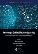 Knowledge Guided Machine Learning: Accelerating Discovery using Scientific Knowledge and Data