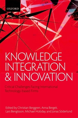 Knowledge Integration and Innovation: Critical Challenges Facing International Technology-Based Firms - Berggren, Christian (Editor), and Bergek, Anna (Editor), and Bengtsson, Lars (Editor)