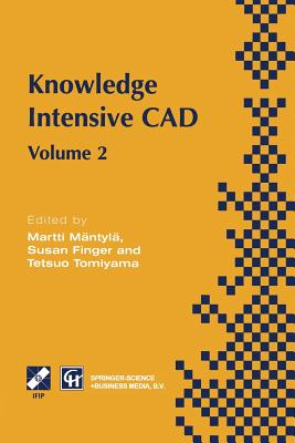 Knowledge Intensive CAD: Volume 2 Proceedings of the Ifip Tc5 Wg5.2 International Conference on Knowledge Intensive Cad, 16-18 September 1996, Pittsburgh, Pa, USA - Mntyl, Martti, and Finger, Susan, and Tomiyama, Tetsuo