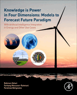 Knowledge Is Power in Four Dimensions: Models to Forecast Future Paradigm: With Artificial Intelligence Integration in Energy and Other Use Cases