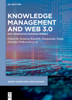 Knowledge Management and Web 3.0: Next Generation Business Models - Kautish, Sandeep (Editor), and Singh, Deepmala (Editor), and Polkowski, Zdzislaw (Editor)