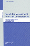 Knowledge Management for Health Care Procedures: ECAI 2008 Workshop K4HelP 2008, Patras, Greece, July 21, 2008, Revised Selected Papers