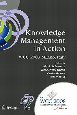 Knowledge Management in Action: Ifip 20th World Computer Congress, Conference on Knowledge Management in Action, September 7-10, 2008, Milano, Italy - Ackerman, Mark S (Editor), and Dieng, Rose (Editor), and Simone, Carla (Editor)