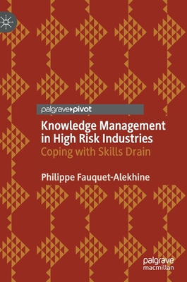 Knowledge Management in High Risk Industries: Coping with Skills Drain - Fauquet-Alekhine, Philippe