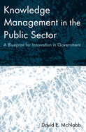 Knowledge Management in the Public Sector: A Blueprint for Innovation in Government