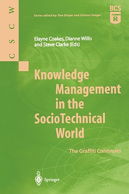 Knowledge Management in the Sociotechnical World: The Graffiti Continues - Coakes, Elayne, PH.D. (Editor), and Willis, Dianne (Editor), and Clarke, Steve (Editor)