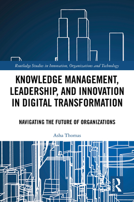 Knowledge Management, Leadership, and Innovation in Digital Transformation: Navigating the Future of Organizations - Thomas, Asha