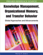 Knowledge Management, Organizational Memory, and Transfer Behavior: Global Approaches and Advancements