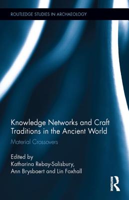 Knowledge Networks and Craft Traditions in the Ancient World: Material Crossovers - Rebay-Salisbury, Katharina (Editor), and Brysbaert, Ann (Editor), and Foxhall, Lin (Editor)