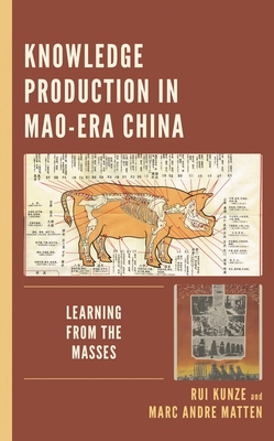 Knowledge Production in Mao-Era China: Learning from the Masses - Kunze, Rui, and Matten, Marc Andre