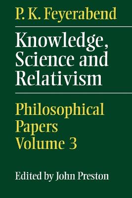 Knowledge, Science and Relativism - Feyerabend, Paul K, and Preston, John D (Editor)